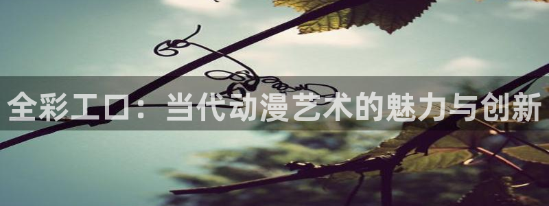 喵趣漫画下载链接：全彩工口：当代动漫艺术的魅力与创新