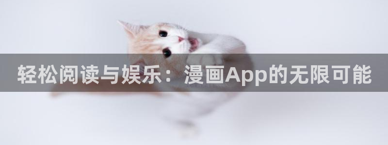 喵趣漫画最新下载：轻松阅读与娱乐：漫画App的无限可能