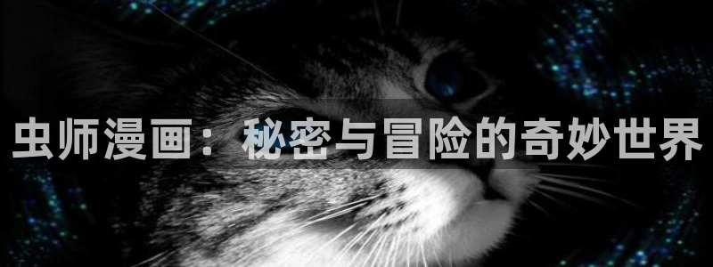 喵趣漫画老版本：虫师漫画：秘密与冒险的奇妙世界