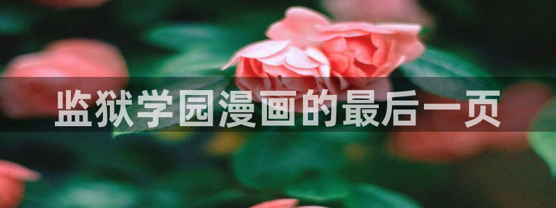 喵趣漫画在线阅读：监狱学园漫画的最后一页