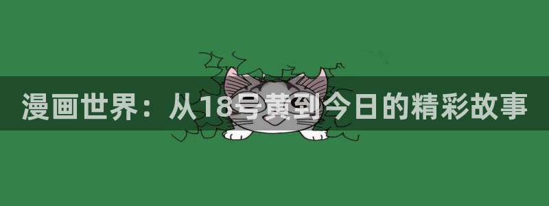 喵趣漫画怎么用不了了：漫画世界：从18号黄到今日的精彩故事