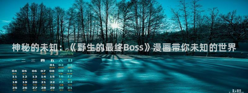 喵趣漫画app正版下载：神秘的未知：《野生的最终Boss》漫画带你未知的世界